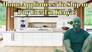 Home Appliances To Ship or Buy Local in Kenya [upl. by Holds373]