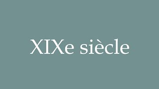 How to Pronounce XIXe siècle XIXth century Correctly in French [upl. by Iormina]