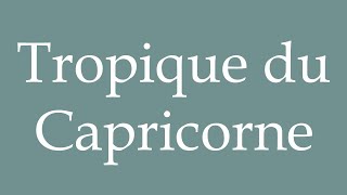 How to Pronounce Tropique du Capricorne Tropic of Capricorn Correctly in French [upl. by Ovid]