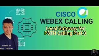 6 Cisco Webex Calling  Local Gateway forPSTN Calling Part 3 [upl. by Zindman864]