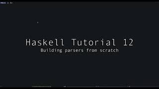 Haskell Tutorial  12  Writing Parsers From Scratch [upl. by Dnalhsa]