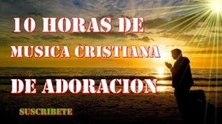 10 HORAS DE MUSICA CRISTIANA DE ADORACION APTO PARA ORAR [upl. by Erdman341]