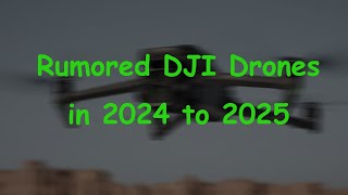 Rumored DJI Drones in 2024 to 2025 [upl. by Edac228]