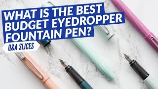 QampA Slices What is the best budget eyedropper fountain pen [upl. by Edlun196]