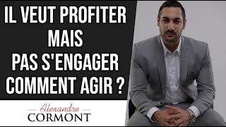 Il veut profiter mais pas sengager comment agir [upl. by Tiertza]