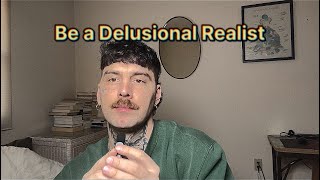 Be delusional and a realist simultaneously [upl. by Vaclav]