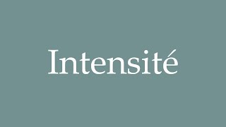 How to Pronounce Intensité Intensity Correctly in French [upl. by Annodal343]