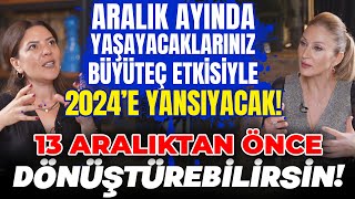 Aralık Ayında Yaşayacaklarınız 2024e Fazlasıyla Yansıyacak 13 Aralıktan Önce Dönüştürebilirsin [upl. by Loria]