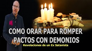 COMO ORAR PARA ROMPER PACTOS CON DEMONIOS  REVELACIONES DE UN EX SATANISTA [upl. by Delp]