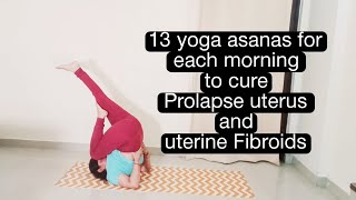 13 yoga asanas for Daily morning to cure Prolapse uterus uterine Fibroids [upl. by Harvey935]