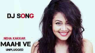 Maahi Ve Unplugged Neha Kakkar Mix DJ song [upl. by Clement]