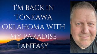 I’m Back In Tonkawa Oklahoma With My Paradise Fantasy [upl. by Aidin]