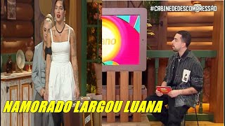 CABINE NAMORADO DE LUANA MANDA RECADO ESTA TUDO TERMINADO VOCÊ ME TRAIU [upl. by Rehpetsirhc]