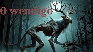 O Estremecedor Wendigo Verdades Ocultas [upl. by Blithe]