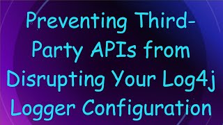 Preventing ThirdParty APIs from Disrupting Your Log4j Logger Configuration [upl. by Aniles]