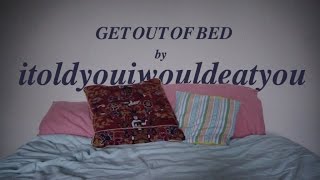 itoldyouiwouldeatyou  quotGet Out Of Bedquot Official Music Video [upl. by Arutnev]