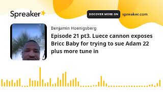 Episode 21 pt3 Luece cannon exposes Bricc Baby for trying to sue Adam 22 plus more tune in made wi [upl. by Adnilec]