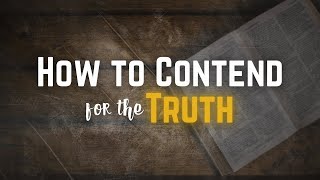 How to Contend for the Truth [upl. by Torruella]