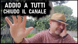 Chiudo il canale  Addio a tutti [upl. by Ecnahs]