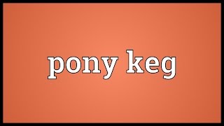 Pony keg Meaning [upl. by Aenej]