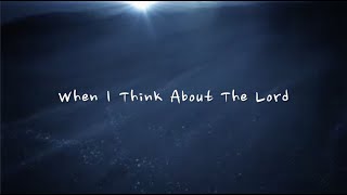 When I Think About The Lord  Christ for the Nations Lyrics [upl. by Amata]