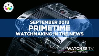 PRIMETIME  Watchmaking in the News  September 2018 [upl. by Nosreffej]