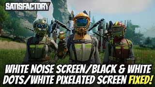 Fix Satisfactory White Noise ScreenBlack amp White DotsWhite Pixelated Screen [upl. by Maitilde14]