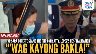 quotWag kayong baklaquot  VP Duterte slams PNP over Lopezs hospitalization  GMA Integrated News [upl. by Stoeber]