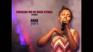 Ewurade Wo Ne Made Nyinaa cover by ANNA YAYRA [upl. by Camile]