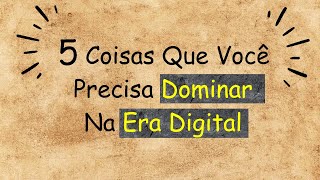 5 COISAS QUE VOCÊ PRECISA SABER NA ERA DIGITAL [upl. by Winfred]