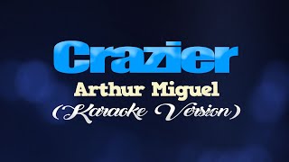 CRAZIER  Arthur Miguel KARAOKE VERSION [upl. by Ydurt]