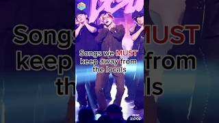 Songs we MUST keep away from the locals kpop shorts [upl. by Daven]