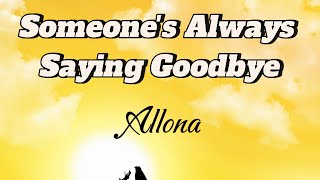 Someones Always Saying Goodbye  Allona Lyrics [upl. by Dene579]