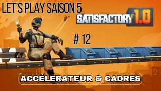 ACCELERATEUR amp CADRES 12  Lets Play Saison 5  Satisfactory [upl. by Ettevey]