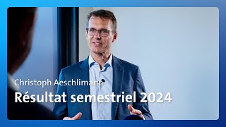 Le CEO Christoph Aeschlimann s’exprime sur le premier semestre 2024 [upl. by Evvie]