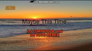 Maybe This Time BANGER REMIX by DJ CORY DORA and DJ TOTO REMIX [upl. by Aratihc158]