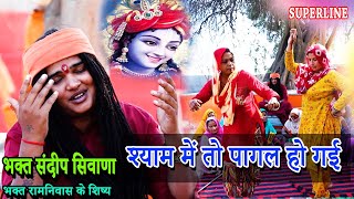 श्याम में तो पागल हो गई  BHAGAT SANDEEP SIWANA  SHYAM MEIN TOH PAAGAL HOGYI [upl. by Kynthia]