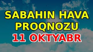 SABAHIN HAVA PROQNOZU 11 oktyabr 2024 Hava haqqinda [upl. by Ecneps]