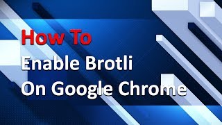 How to Enable Brotli on Google Chrome [upl. by Merrow531]