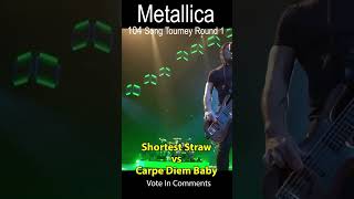 Shortest Straw vs Carpe Diem Baby Metallica 104 Song Tourney Round 1 [upl. by Tem803]