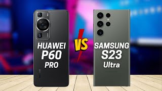 Huawei P60 Pro vs Samsung Galaxy S23 Ultra [upl. by Larimore]