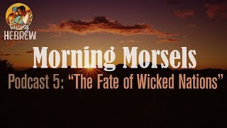 Morning Morsels 005 The Fate of Wicked Nations [upl. by Anaili]