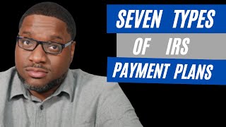 IRS Installment Agreements The Seven Types of IRS Payment Plans Explained [upl. by Nauhs]