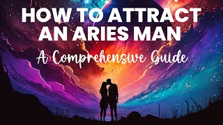 How To Attract An Aries Man  A Comprehensive Guide [upl. by Baelbeer]