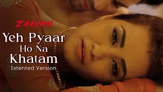 Yeh Pyaar Ho Na Khatam  Extented Version  Zakhmi  Yasser Desai  Asees Kaur  Vikram Bhatt [upl. by Broek777]