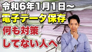 【令和6年1月1日以降】電子データ保存の義務化。何も対策していない人がやるべきことについて解説します。 [upl. by Altman]