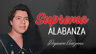 Suprema Alabanza  Deyanira Cañizares [upl. by Bunow]