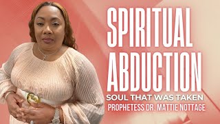 SPIRITUAL ABDUCTION SOUL THAT WAS TAKEN  PROPHETESS DR MATTIE NOTTAGE [upl. by Cirderf]