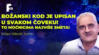 Milan Nikolić Izano  BOŽANSKI KOD JE UPISAN U SVAKOM ČOVEKU TO MOĆNICIMA NAJVIŠE SMETA [upl. by Lowenstern]