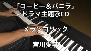 「コーヒー＆バニラ」ドラマ主題歌ED メランコリック  宮川愛李 ピアノカバー [upl. by Blondell]